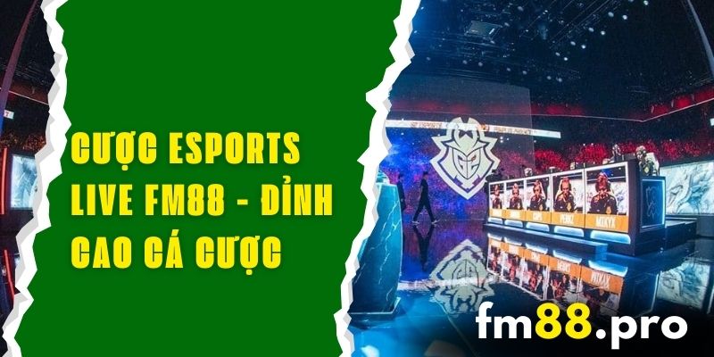 Cược Esports Live FM88 - Đỉnh Cao Cá Cược Thể Thao Điện Tử