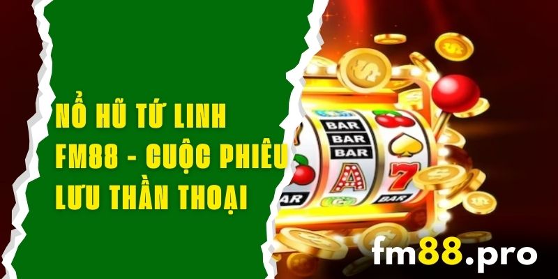 Nổ Hũ Tứ Linh FM88 - Cuộc Phiêu Lưu Của Thế Giới Thần Thoại