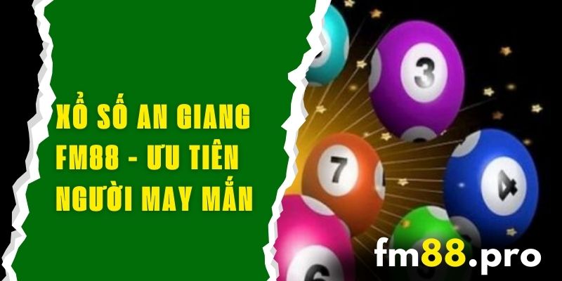 Xổ Số An Giang FM88 - Ưu Tiên Cho Người Yêu Thích May Mắn